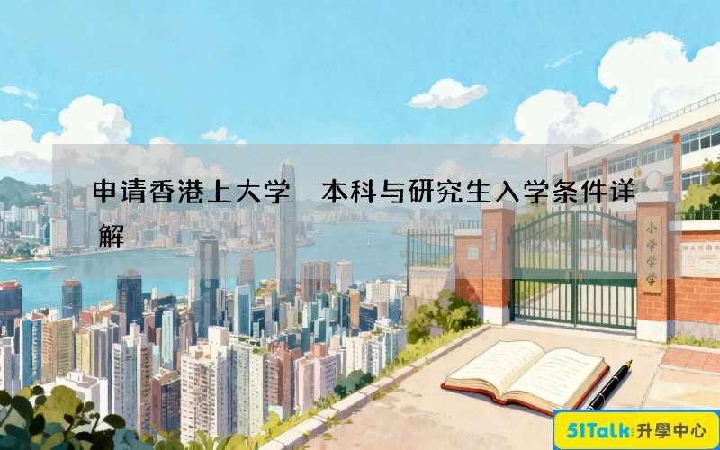 申请香港上大学 本科与研究生入学条件详解